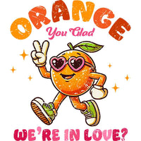 Orange you glad We're in love (DTF Transfer)