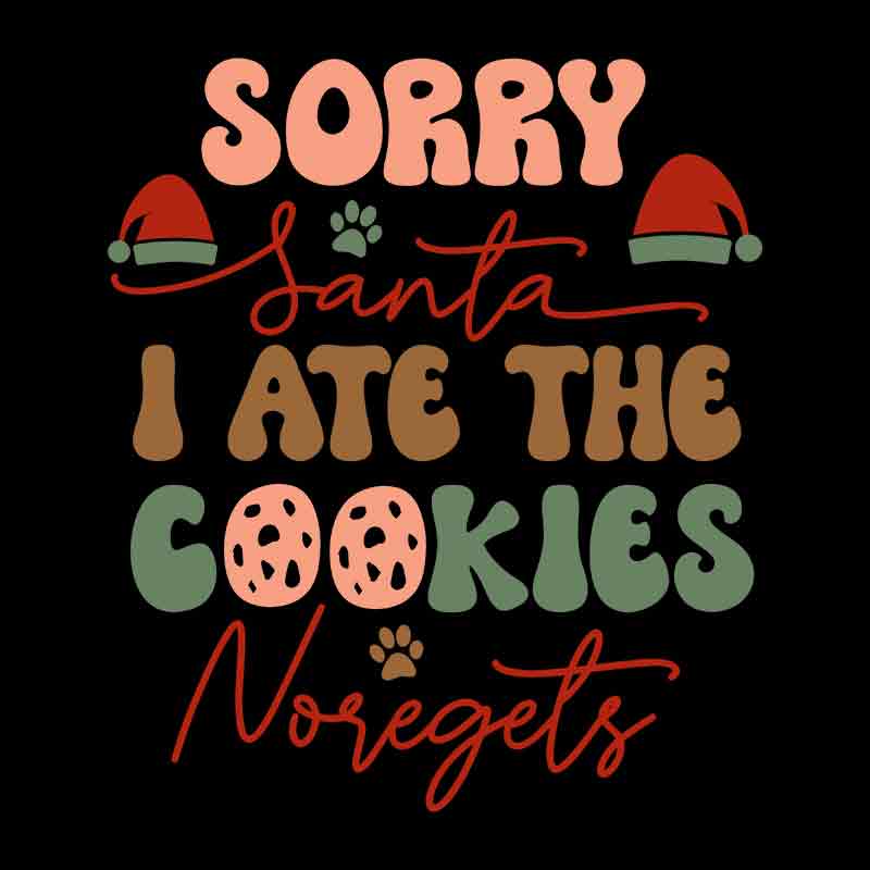 Pets - Sorry Santa I Ate The Cookies No Regrets 2 (DTF Transfer)