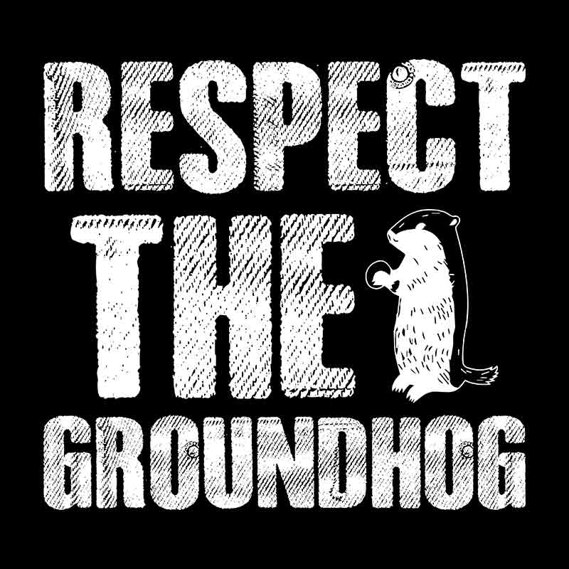 Respect The Groundhog (DTF Transfer)