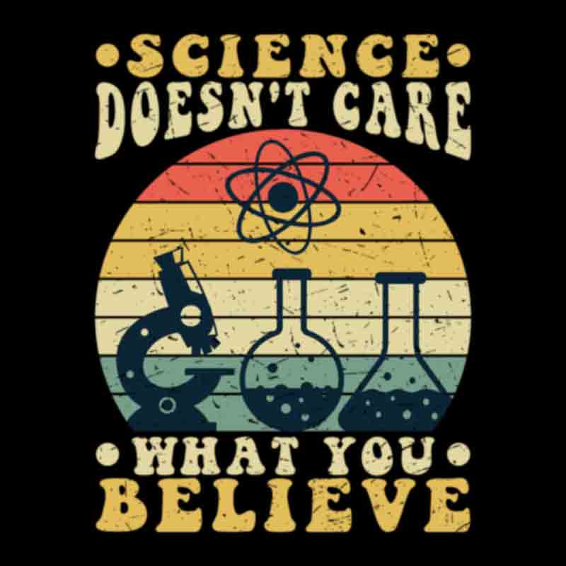 Science Doesn't Care What You Believe #2 (DTF Transfer)
