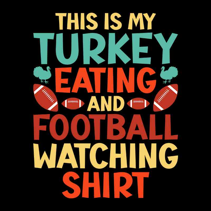 This Is My Turkey Eating And Football Watching Shirt (DTF Transfer)