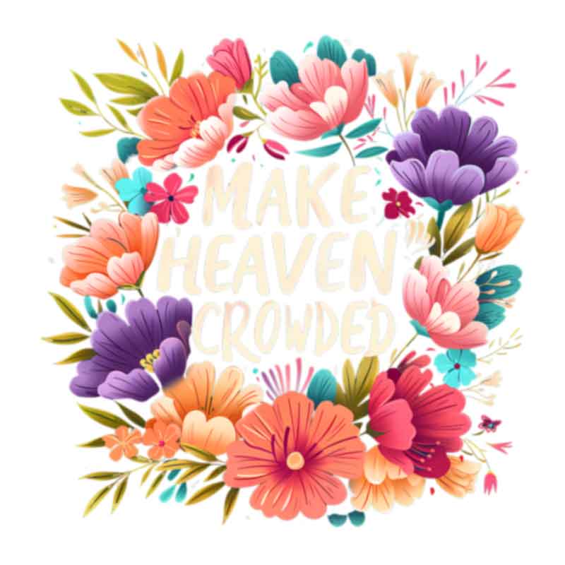 Make Heaven Crowded - Floral (DTF Transfer)