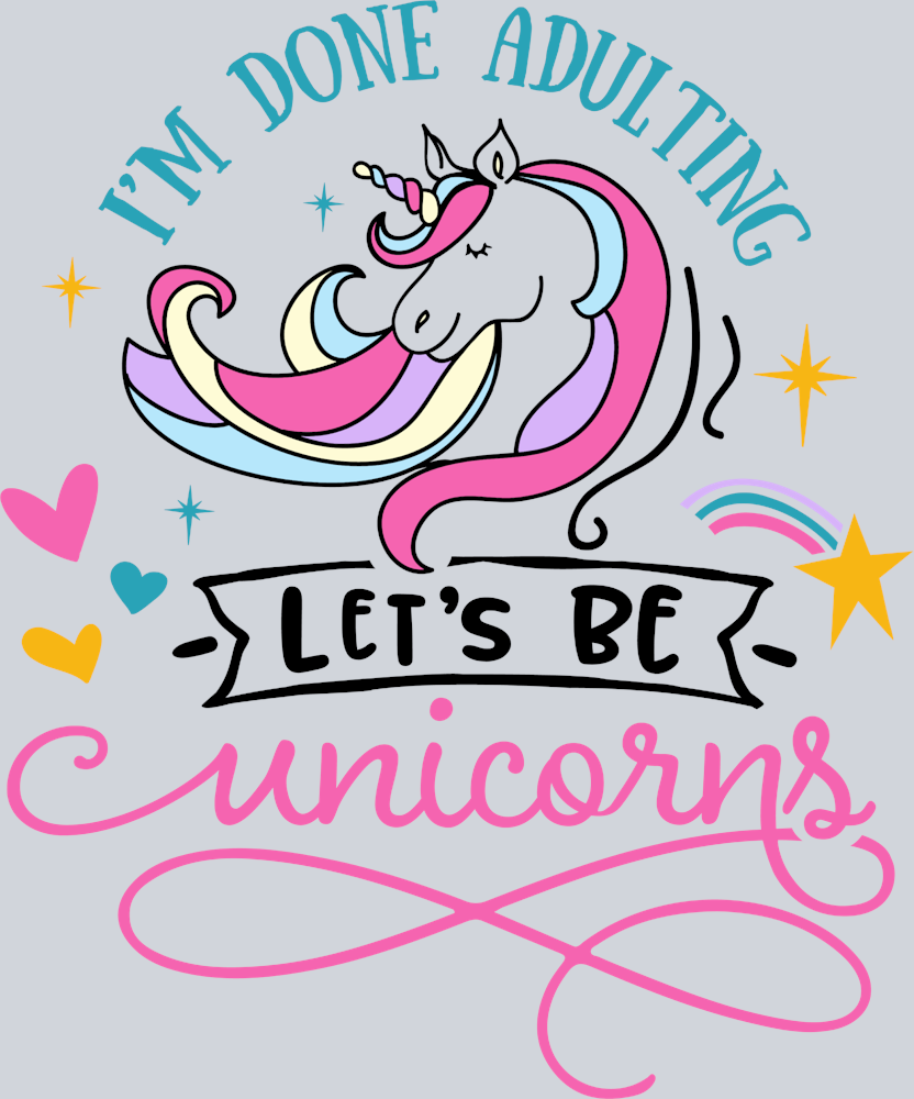 I'm Done Adulting Let's Be Unicorns - STK03053