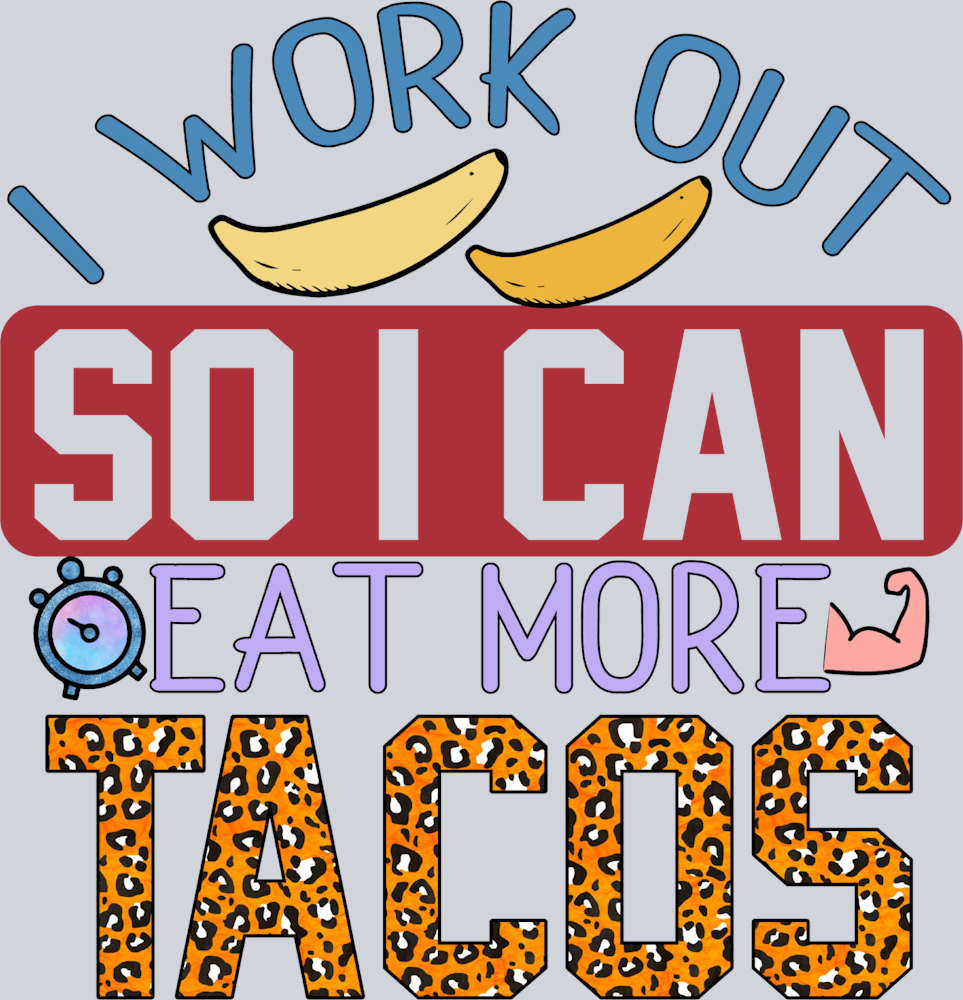 I Work Out So I Can Eat More Tacos - STK06694