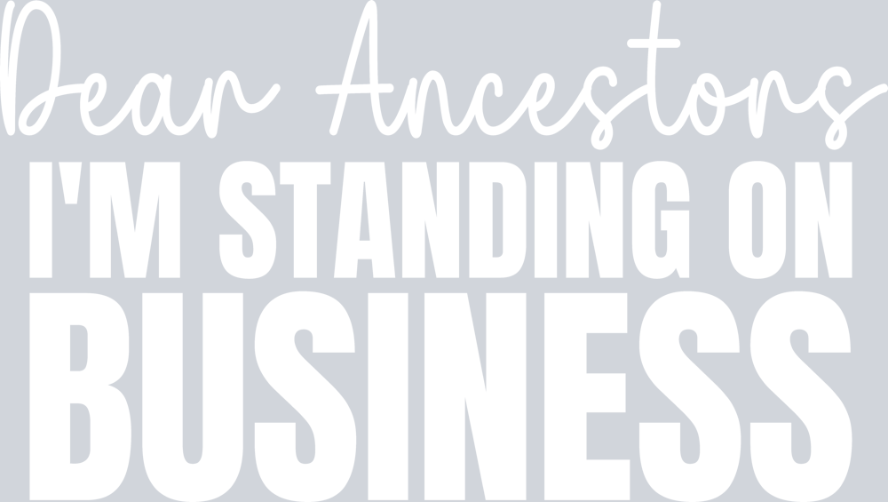 Dear Ancestors Im Standing On Business - White - STK07555