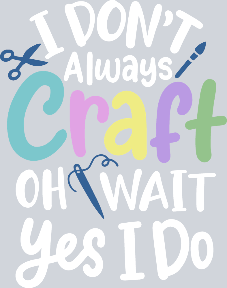 I Dont Always Craft Oh Wait Yes I Do - STK07658