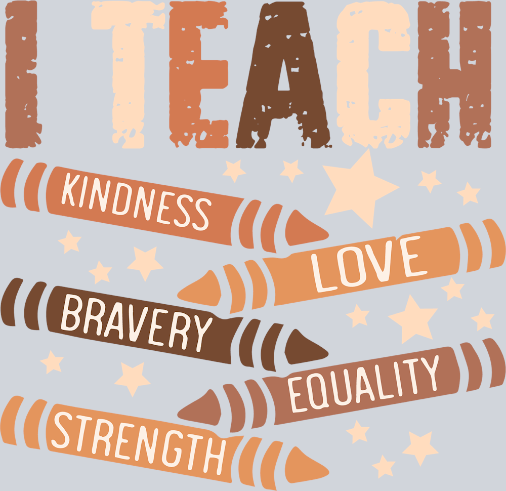 I Teach Kindness Love Bravery Equaity Strength - STK03016