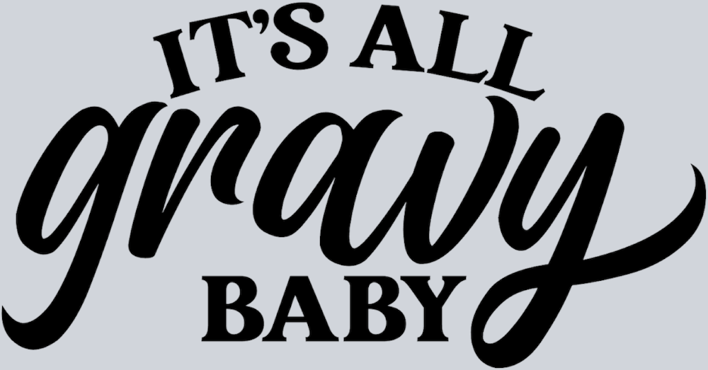 It's All Gravy Baby - STK03252