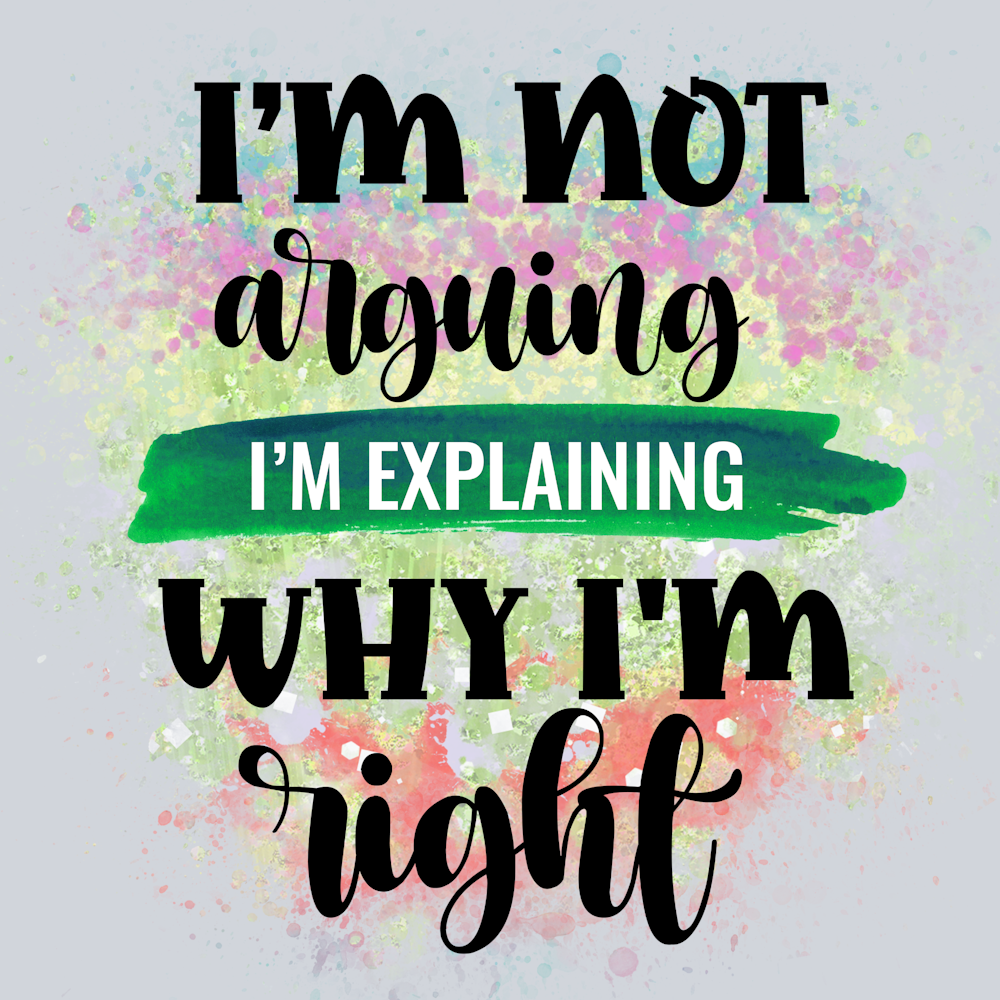 Sarcasm Why I'm Right - STK05360