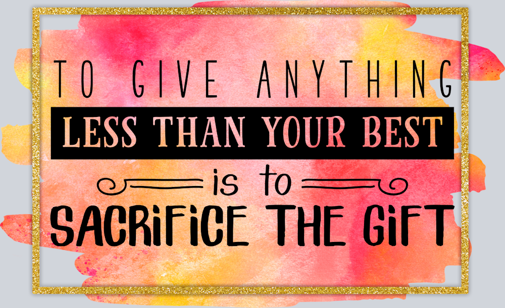 To Give Anything Less Than Your Best Is To Sacrifice The Gift - STK06159