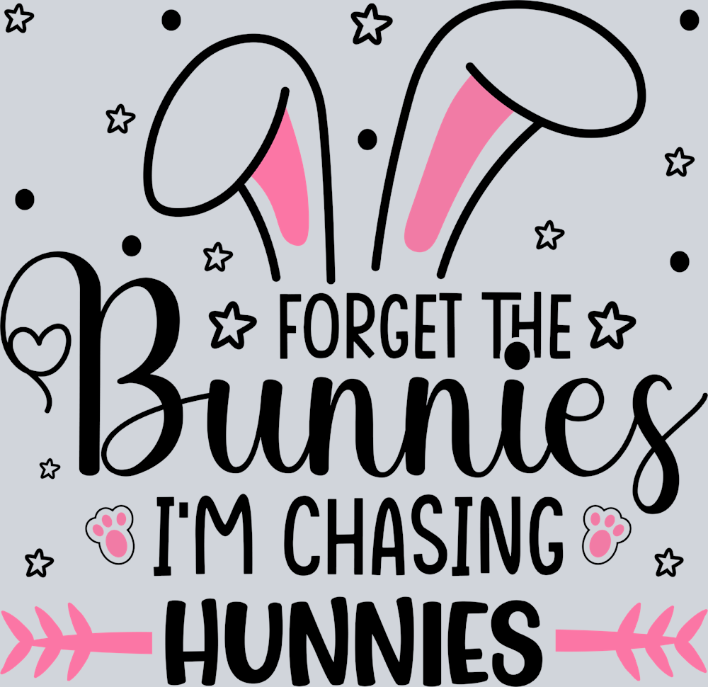 Forget The Bunnies I'm Chasing Hunnies - STK02105