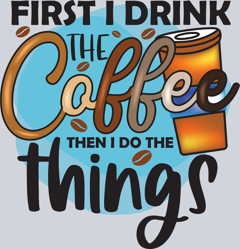 First I Drink The Coffee Then I Do The Things - STK02030
