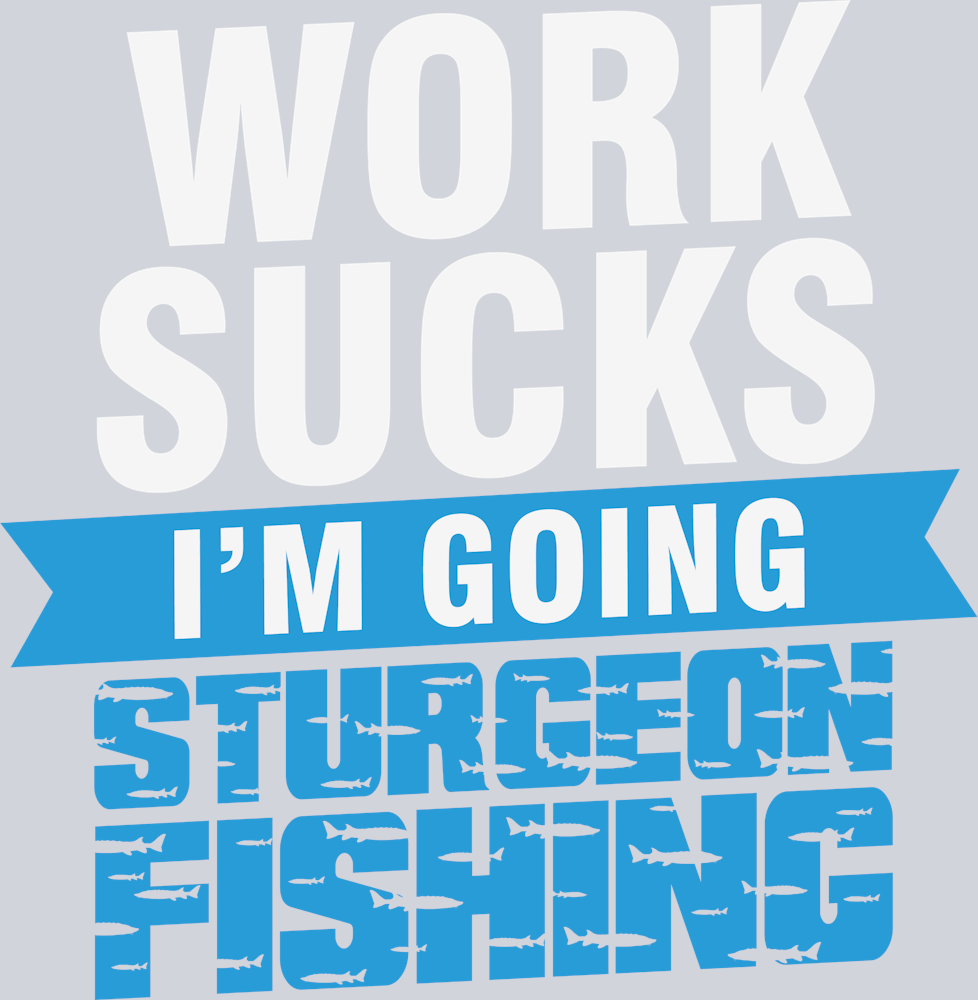 Sports Work Sucks Sturgeon Fishing - STK05751