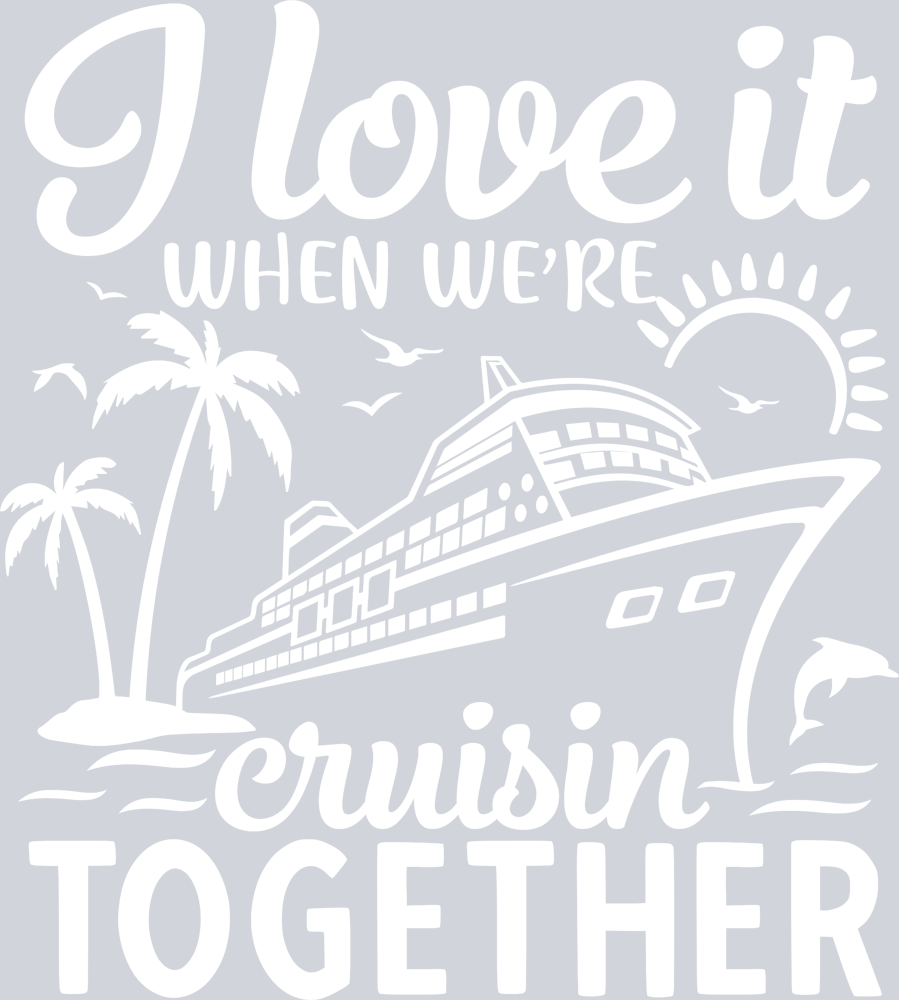 I Love It When We're Cruisin Together - White - STK02966