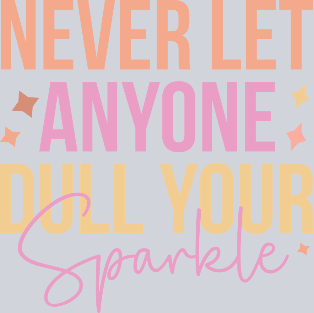 Never Let Anyone Dull Your Sparkle - STK04483