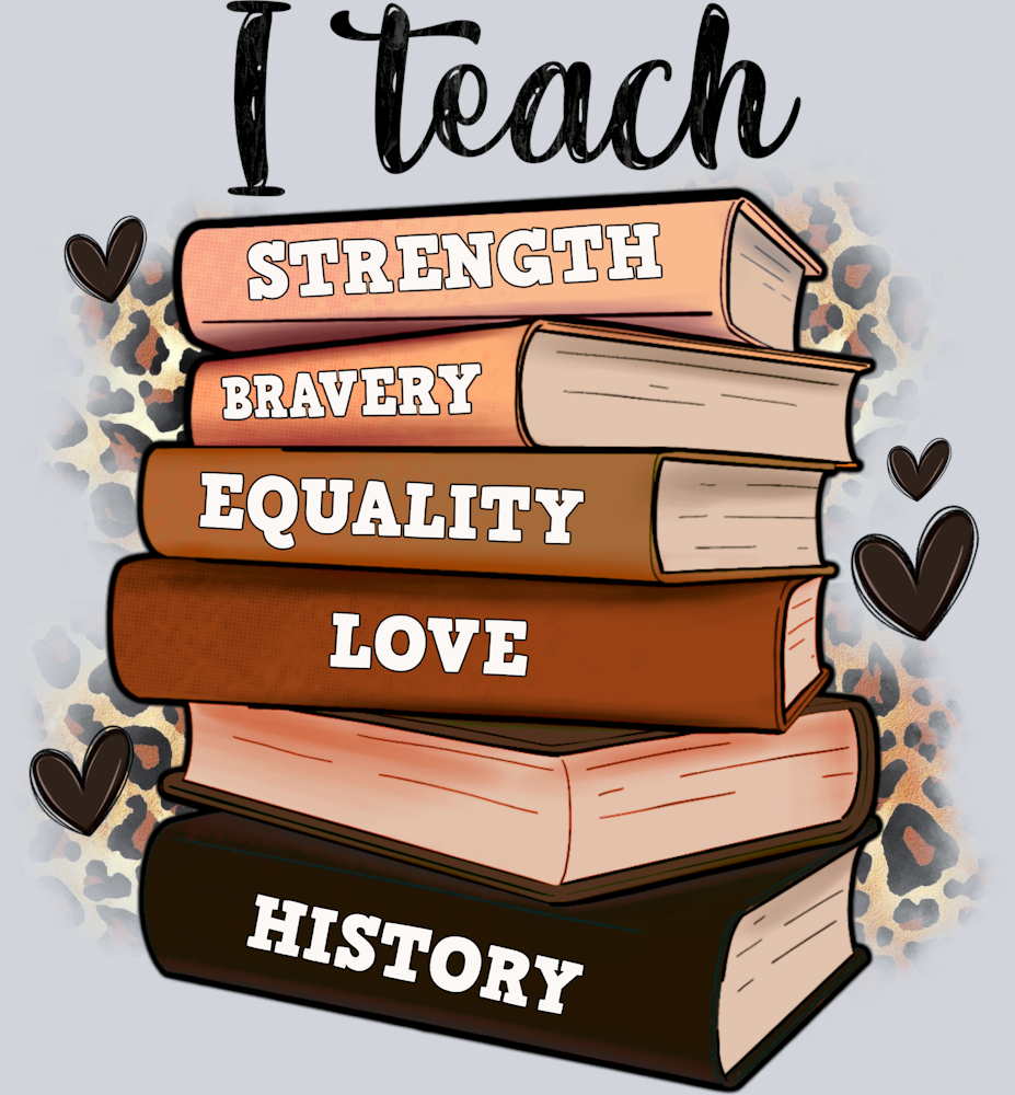 I Teach Strength Bravery Equality Love History - STK03021