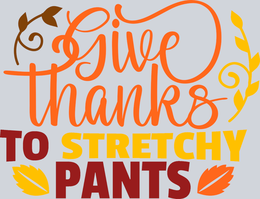 Give Thanks To Stretchy Pants - STK02266