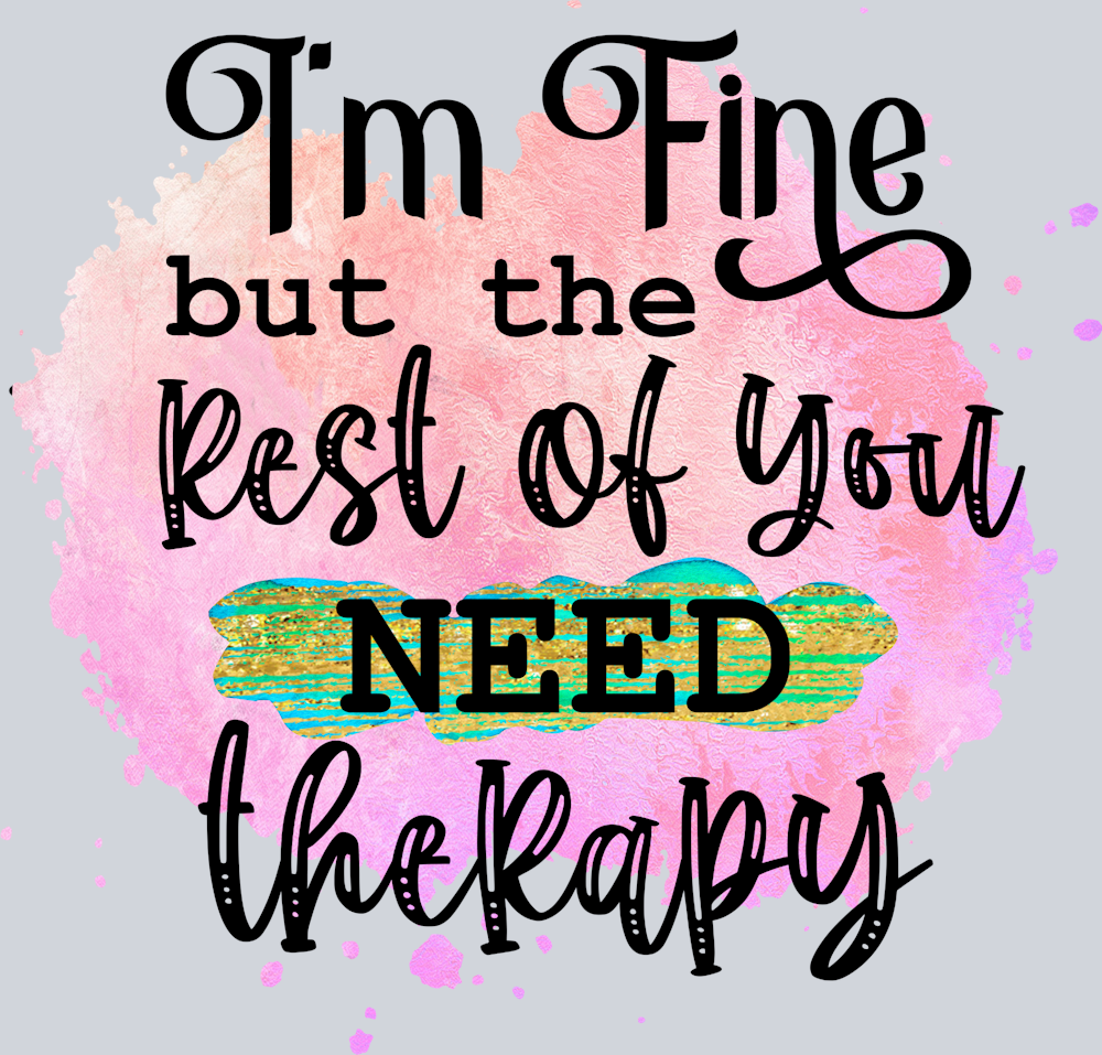 Sarcasm I'm Fine They Need Therapy - STK05332