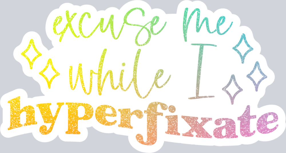 Excuse Me While I Hyperfixate - STK01867
