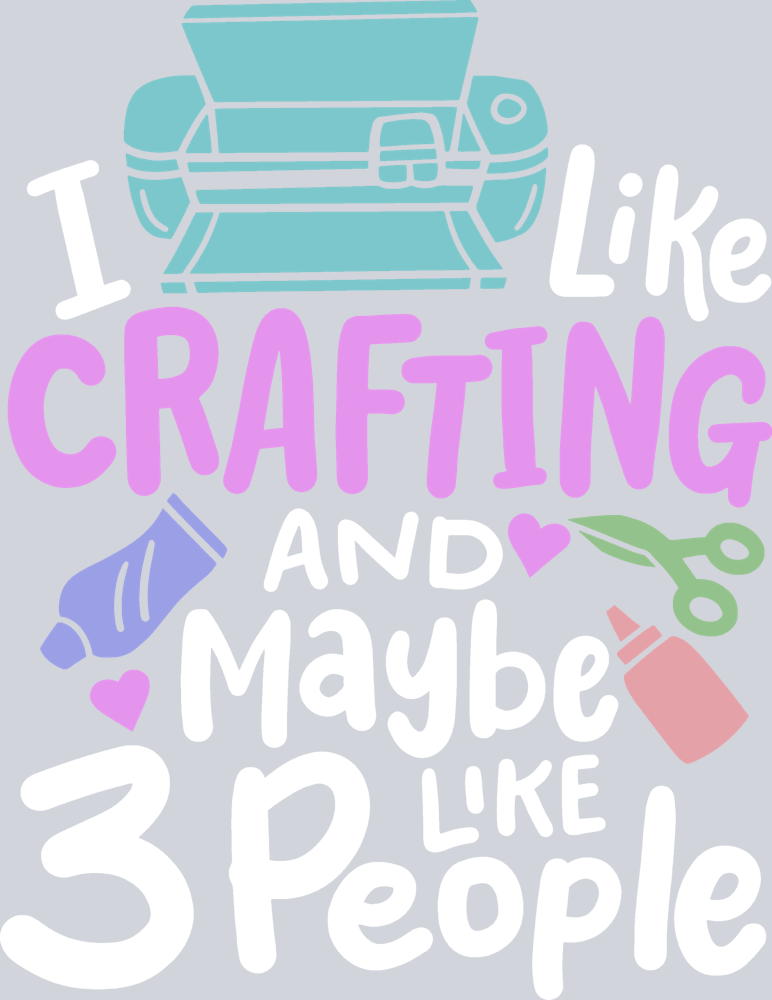 I Like Crafting And Maybe Like 3 People - STK07660