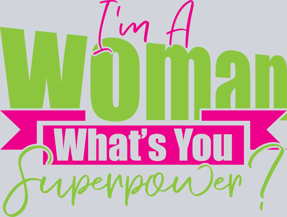 I'm A Woman Whats Your Superpower - STK03044