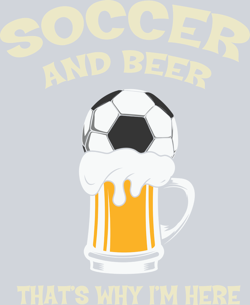 Soccer And Beer Thats Why I'm Here - STK05581