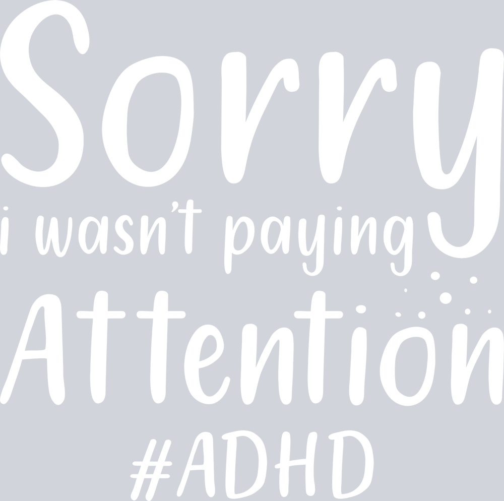Sorry I Wasn't Paying Attention ADHD - STK05629