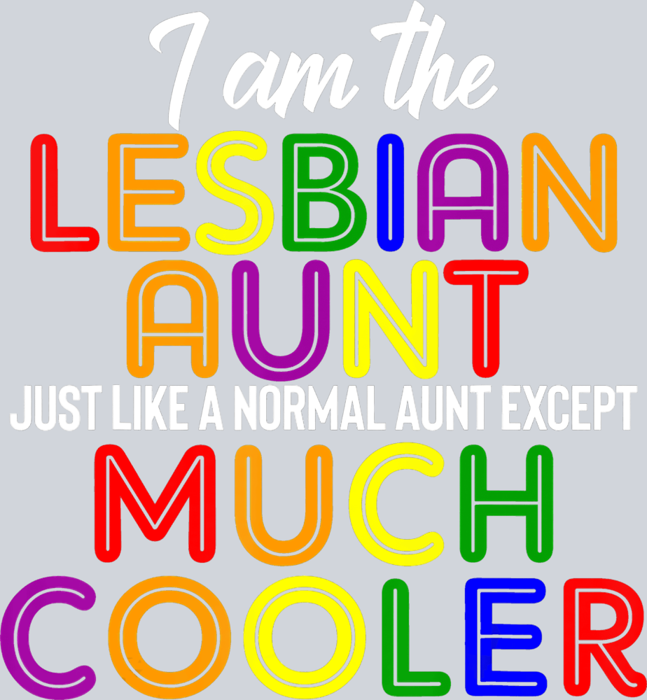 I Am The Lesbian Aunt Just Like A Normal Aunt Except Much Cooler - STK02884