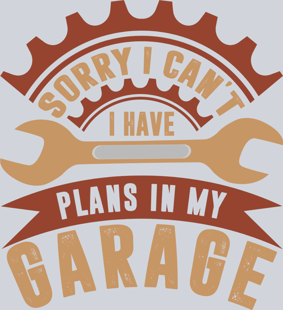 Sorry I Cant I Have Plans In My Garage - STK06645