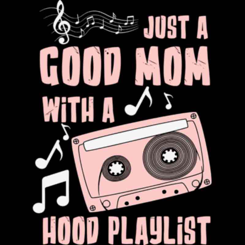Im Just A Good Mom With A Hood Playlist (DTF Transfer)
