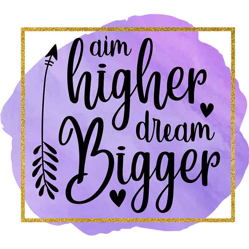 Aim Higher Dream Bigger (DTF Transfer)