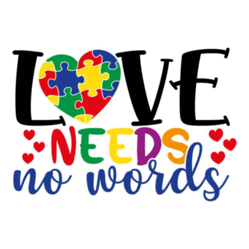 Autism Love Needs No Words Hearts Colorful (DTF Transfer)