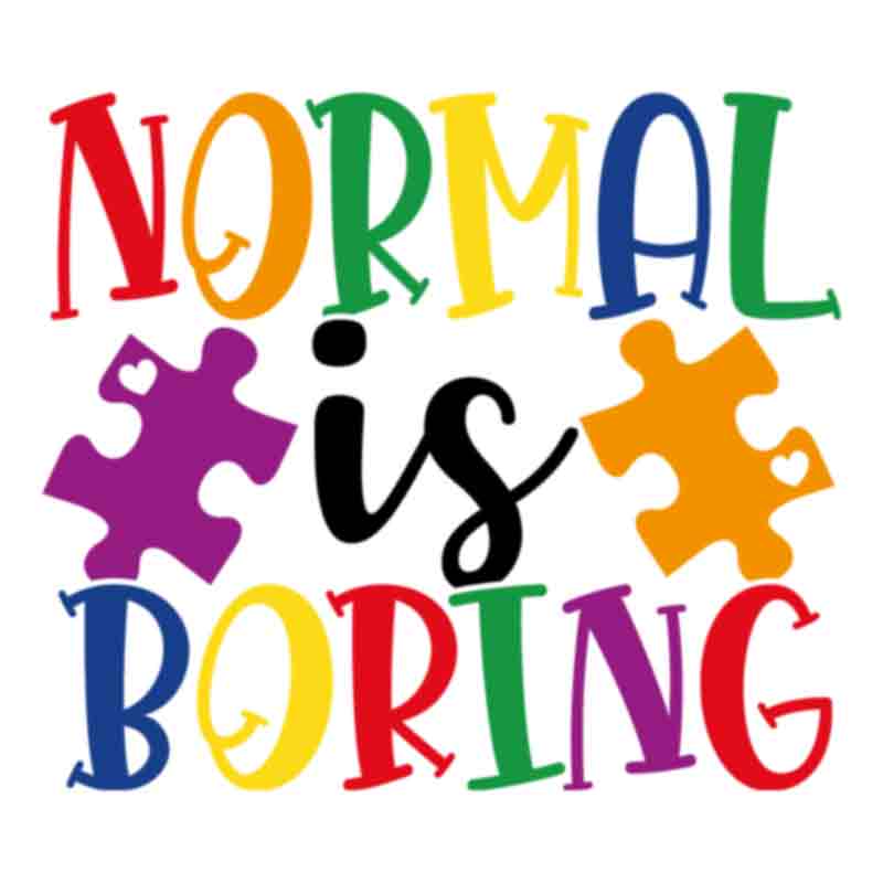Autism Normal Is Boring (DTF Transfer)
