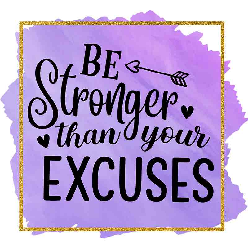 Be Stronger Than Your Excuses (DTF Transfer)