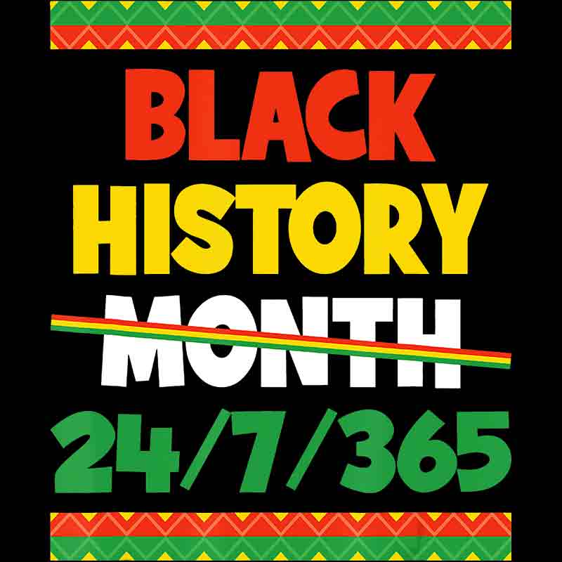 Black History Month 24/7/365 Bright Bold (DTF Transfer)