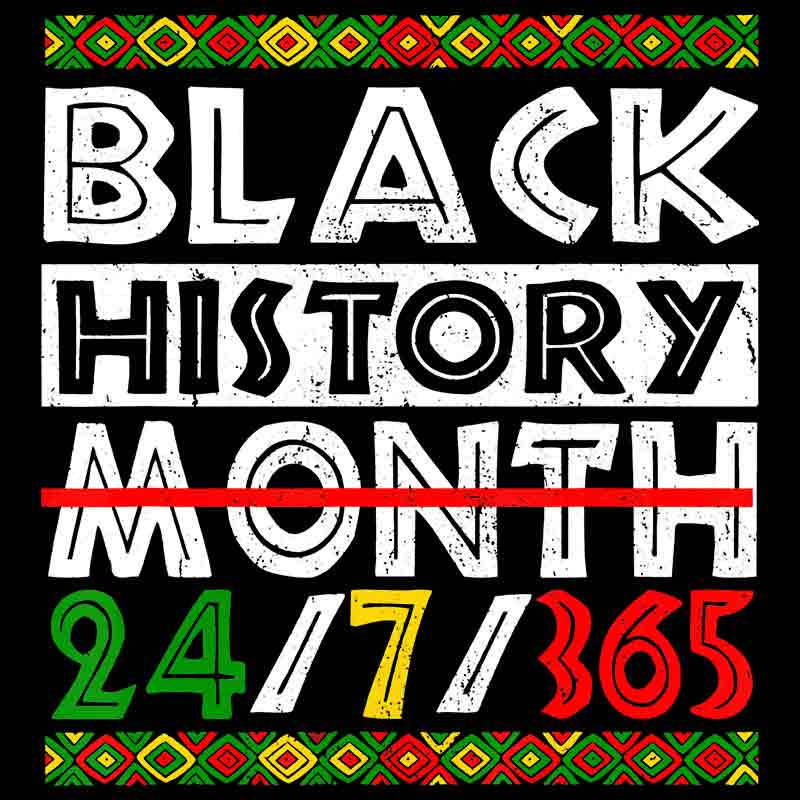 Black History Month 24/7/365 (DTF Transfer)