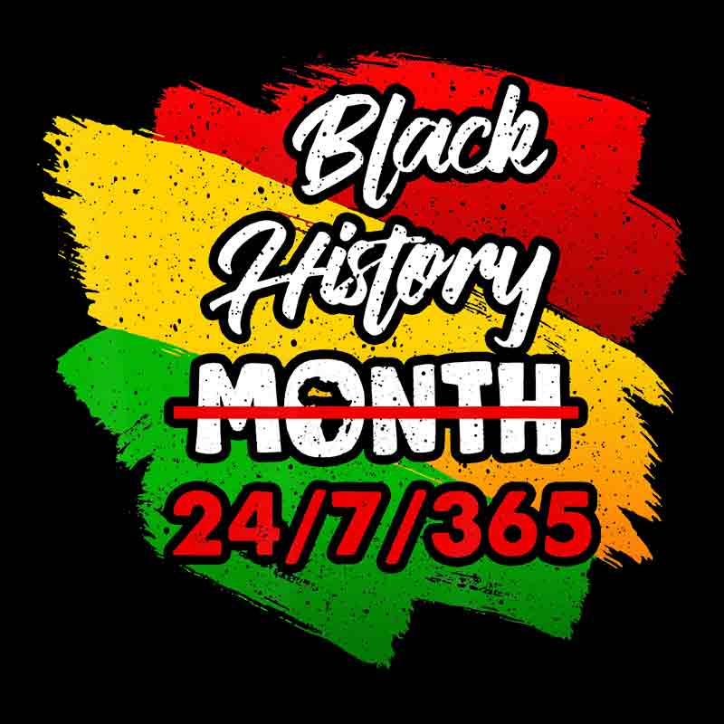 Black History Month 24/7/365 Paint (DTF Transfer)