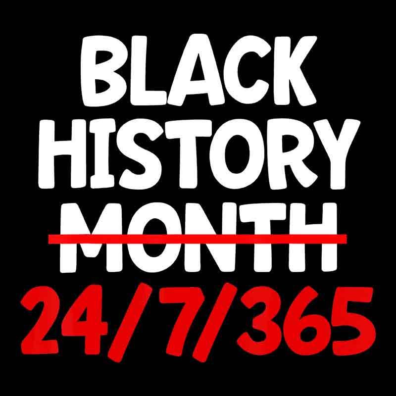 Black History Month 24/7/365 Bold White (DTF Transfer)