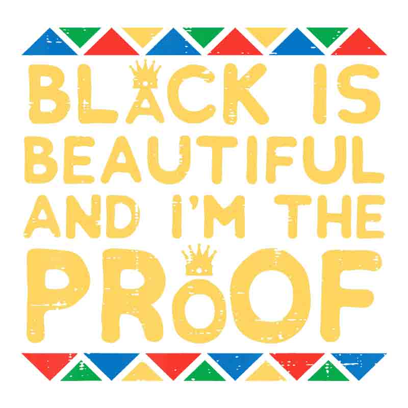 Black Is Beautiful And I'm The Proof (DTF Transfer)