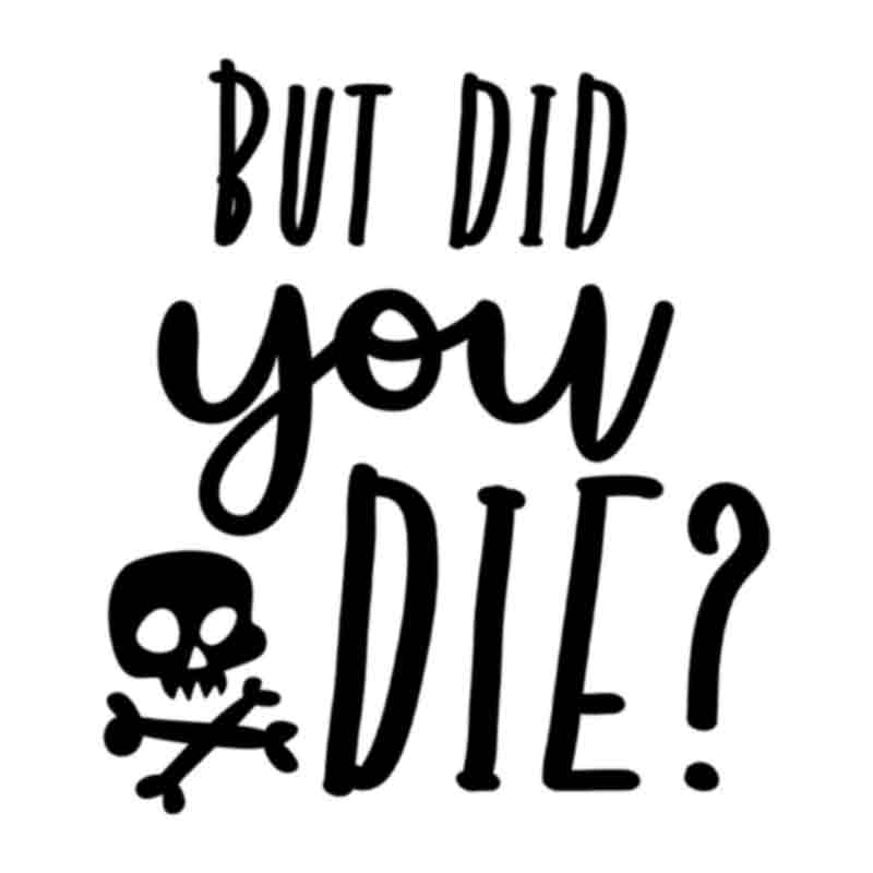 But Did You Die Skull (black)  (DTF Transfer)