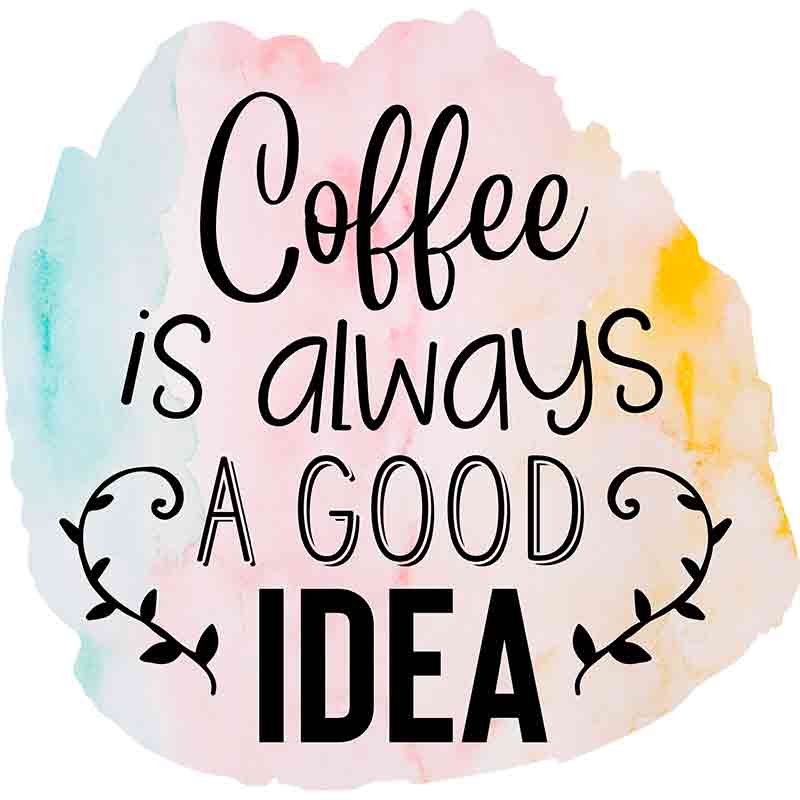 Coffee Is Always A Good Idea Watercolor (DTF Transfer)