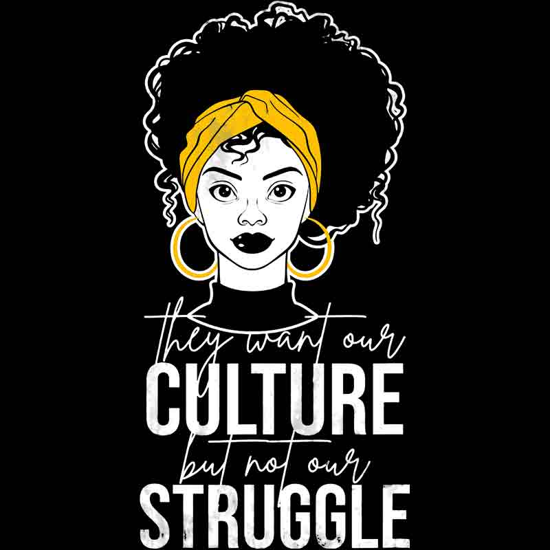 They Want Our Culture But Not Our Struggle (DTF Transfer)