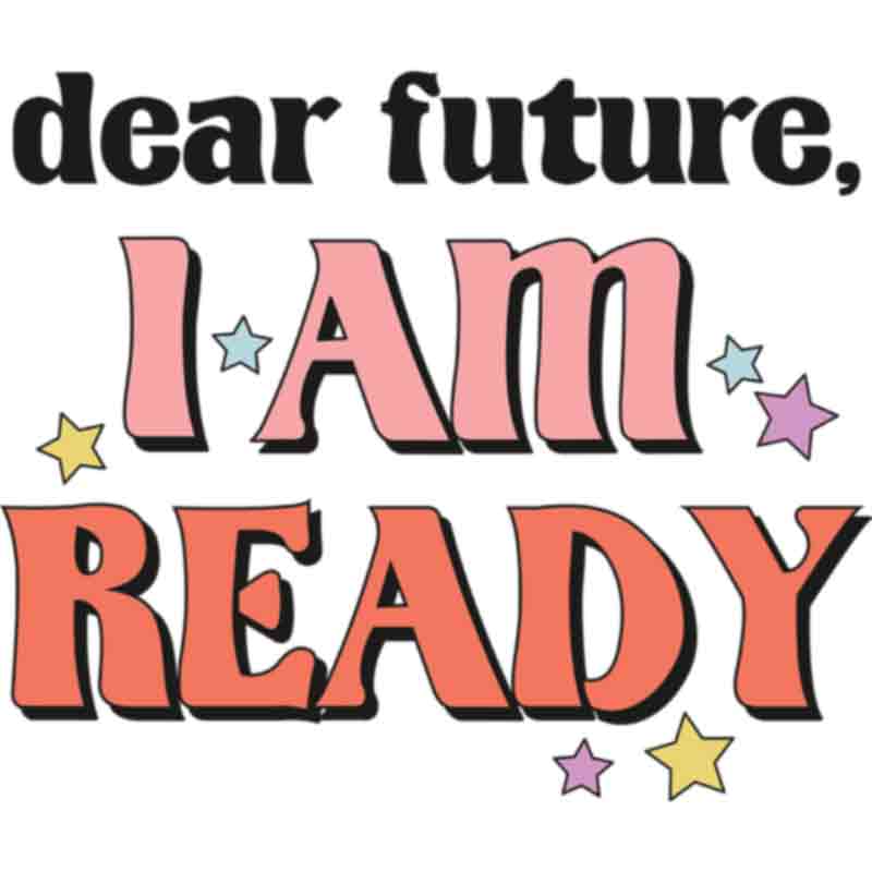 Dear Future I Am Ready (DTF Transfer)