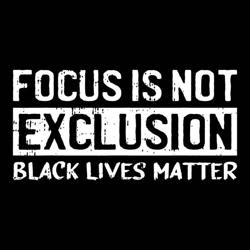 Focus Is not Exclusion Black Lives Matter (DTF Transfer)
