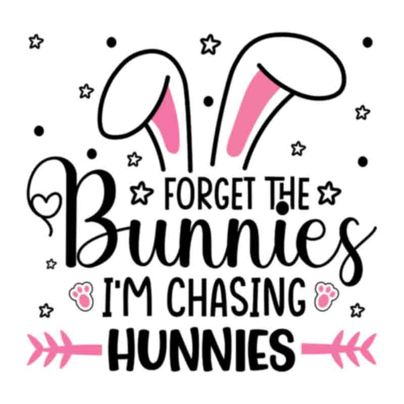 Forget The Bunnies Im Chasing Hunnies (DTF Transfer)