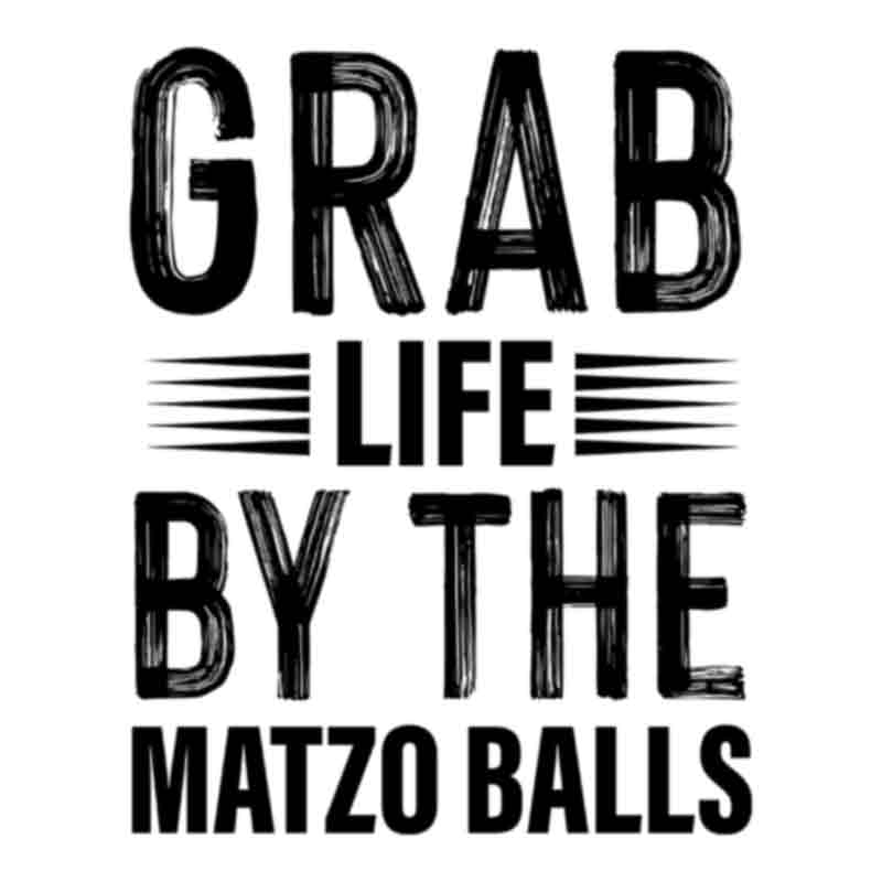 Grab Life By The Matzo Balls - Black (DTF Transfer)