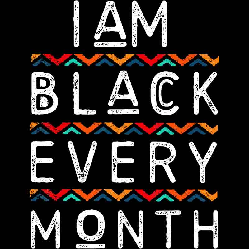 I Am Black Every Month (DTF Transfer)