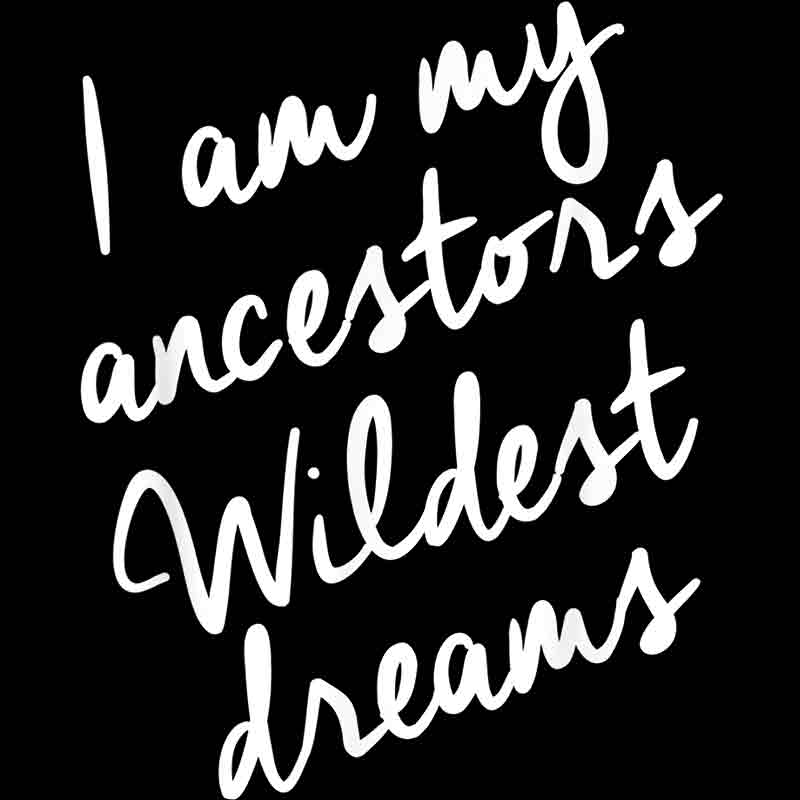 I Am My Ancestors Wildest Dreams (white) (DTF Transfer)