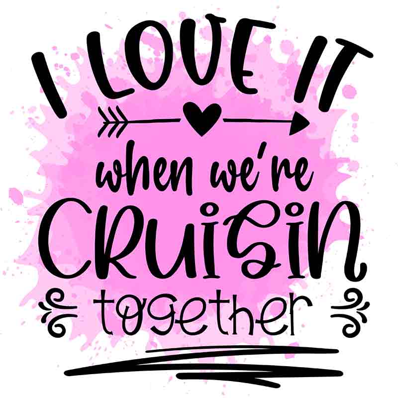 I Love It When we're Cruisin Together (DTF Transfer)