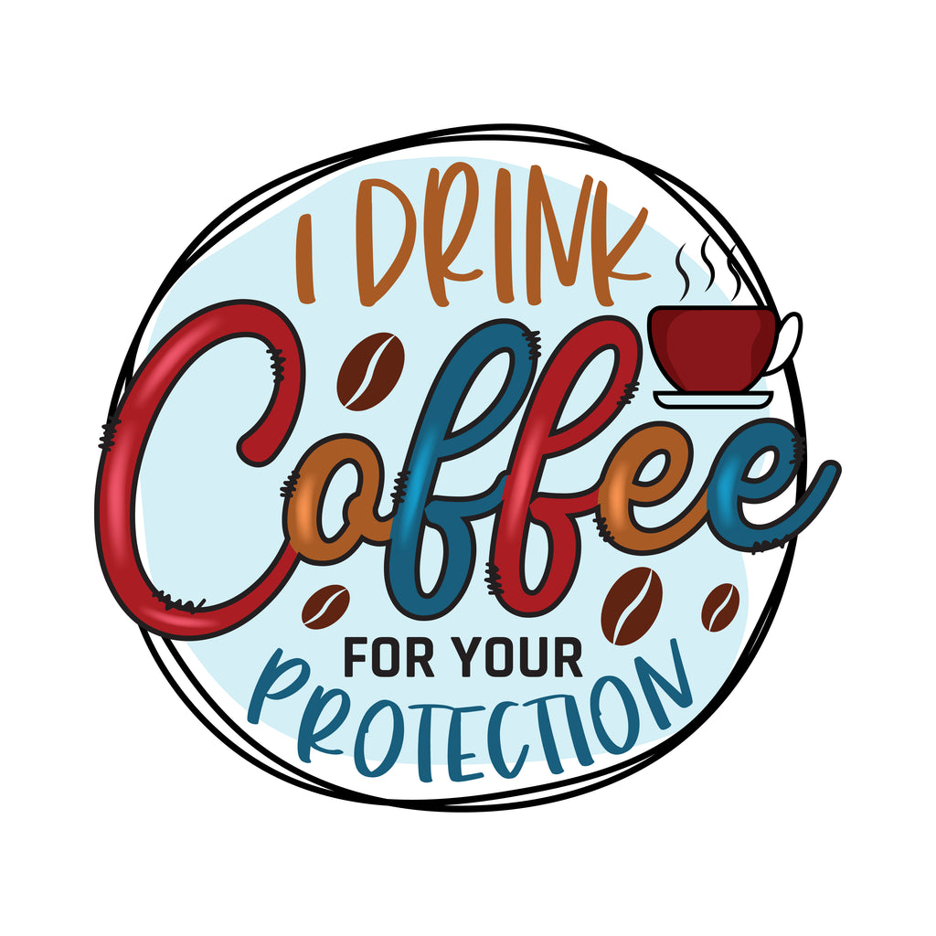 I Drink Coffee For Your Protection Round (DTF Transfer)